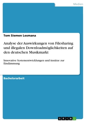 Analyse der Auswirkungen von Filesharing und illegalen Downloadmöglichkeiten auf den deutschen Musikmarkt