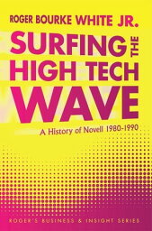 Surfing the High Tech Wave: A History of Novell 1980-1990【電子書籍】[ Roger Bourke White Jr. ]