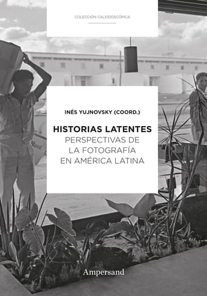 Historias latentes Perspectivas de la fotograf?a en Am?rica Latina
