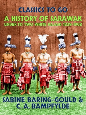 A History of Sarawak under Its Two White Rajahs 1839-1908【電子書籍】[ Sabine Baring-Gould ]