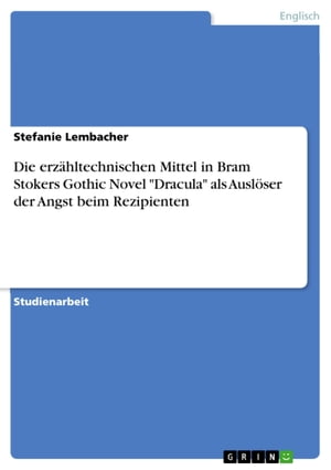 Die erzähltechnischen Mittel in Bram Stokers Gothic Novel 'Dracula' als Auslöser der Angst beim Rezipienten