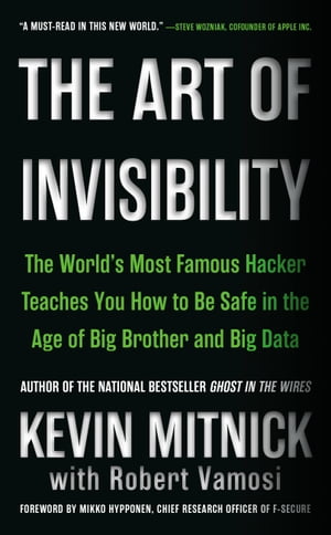 The Art of Invisibility The World's Most Famous Hacker Teaches You How to Be Safe in the Age of Big Brother and Big Data【電子書籍】[ Kevin Mitnick ]