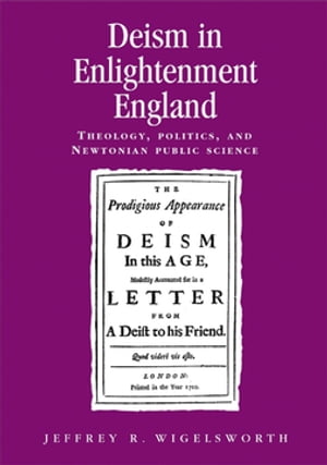 Deism in Enlightenment England Theology, politics, and Newtonian public science