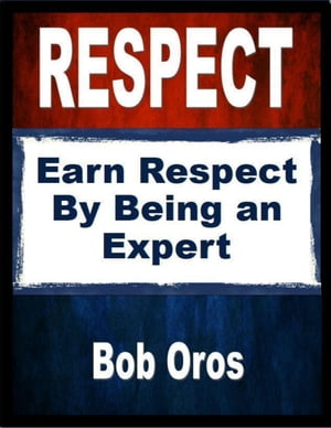 Respect: Earn Respect By Being an ExpertŻҽҡ[ Bob Oros ]