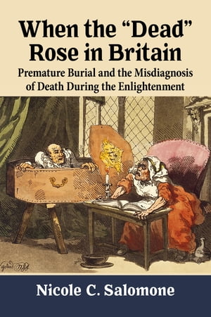 When the "Dead" Rose in Britain Premature Burial and the Misdiagnosis of Death During the Enlightenment