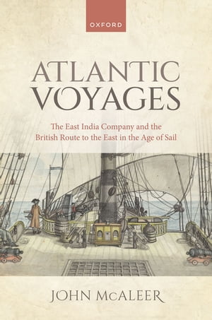 楽天楽天Kobo電子書籍ストアAtlantic Voyages The East India Company and the British Route to the East in the Age of Sail【電子書籍】[ Dr John McAleer ]