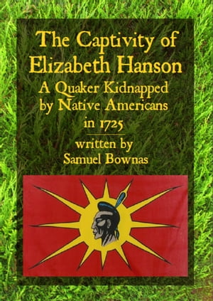 The Captivity of Elizabeth Hanson, A Quaker Kidnapped by Native Americans in 1725