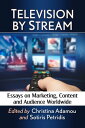 Television by Stream Essays on Marketing, Content and Audience Worldwide【電子書籍】