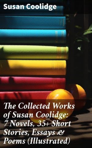 The Collected Works of Susan Coolidge: 7 Novels, 35+ Short Stories, Essays & Poems (Illustrated) What Katy Did Trilogy, The Letters of Jane Austen, Clover, In the High Valley【電子書籍】[ Susan Coolidge ]
