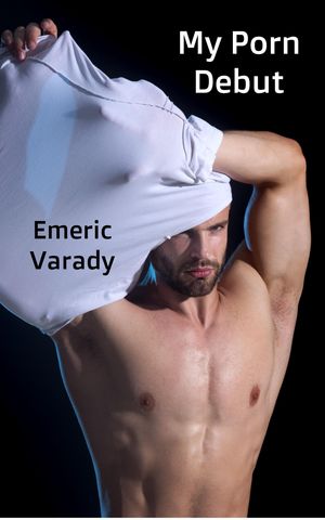 My Porn Debut Working Hard for the MoneyŻҽҡ[ Emeric Varady ]