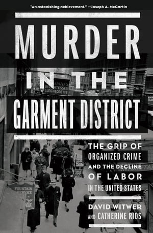 Murder in the Garment District The Grip of Organized Crime and the Decline of Labor in the United States