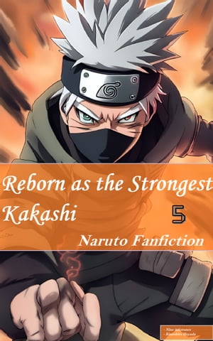 Naruto Fanfiction: Reborn as the Strongest Kakashi (VOL.5)