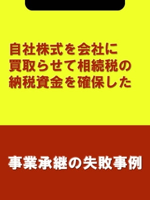 自社株式を会社に買取らせて相続税の納税資金を確保した[事業承継の失敗事例]