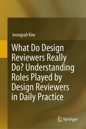 What Do Design Reviewers Really Do Understanding Roles Played by Design Reviewers in Daily Practice【電子書籍】 Joongsub Kim
