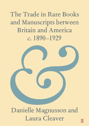 The Trade in Rare Books and Manuscripts between Britain and America c. 1890?1929【電子書籍】[ Danielle Magnusson ]