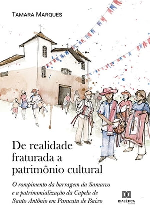 De realidade fraturada a patrim?nio cultural o rompimento da barragem da Samarco e a patrimonializa??o da Capela de Santo Ant?nio em Paracatu de Baixo