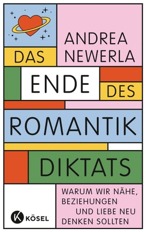 Das Ende des Romantikdiktats Warum wir N?he, Beziehungen und Liebe neu denken sollten