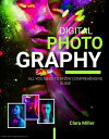 Digital Photography: All you Need to Know Compre