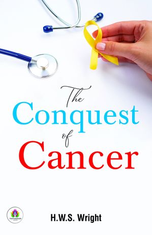The Conquest of Cancer【電子書籍】[ H. W. S. Wright ]