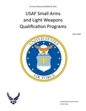 Air Force Manual AFMAN 36-2655 USAF Small Arms and Light Weapons Qualification Programs April 2020