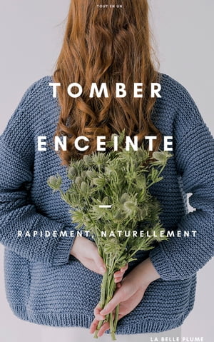 Tomber enceinte rapidement et naturellement Comprendre votre corps et lever les blocages pour avoir un enfant