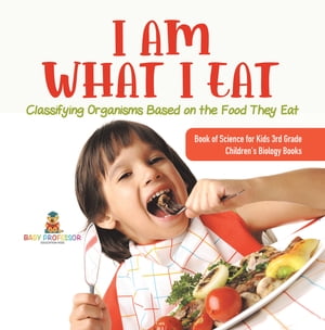 ŷKoboŻҽҥȥ㤨I Am What I Eat : Classifying Organisms Based on the Food They Eat | Book of Science for Kids 3rd Grade | Children's Biology BooksŻҽҡ[ Baby Professor ]פβǤʤ650ߤˤʤޤ
