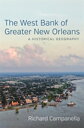 The West Bank of Greater New Orleans A Historical Geography【電子書籍】[ Richard Campa...