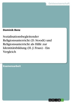 Sozialisationsbegleitender Religionsunterricht (D. Stoodt) und Religionsunterricht als Hilfe zur Identitätsbildung (H.-J. Fraas) - Ein Vergleich