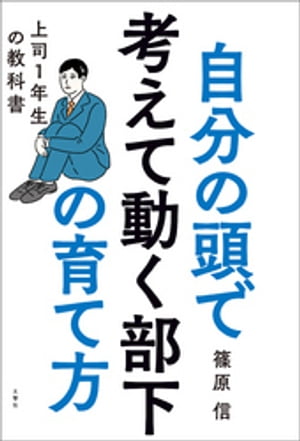 自分の頭で考えて動く部下の育て方　上司１年生の教科書