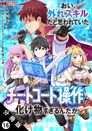 おい、外れスキルだと思われていた《チートコード操作》が化け物すぎるんだが。（コミック） 分冊版 ： 16