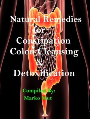 Natural Remedies for Constipation, Colon Cleansing & Detoxification