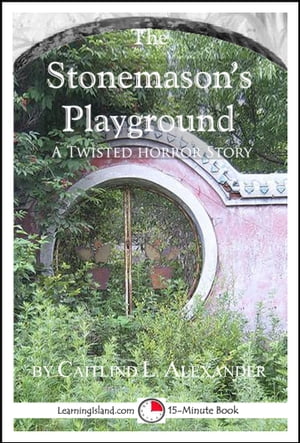 The Stonemason's Playground: A Scary 15-Minute Horror StoryŻҽҡ[ Caitlind L. Alexander ]