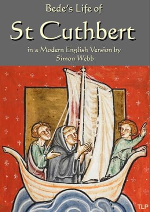 Bede’s Life of Saint Cuthbert, In a Modern English Version by Simon Webb