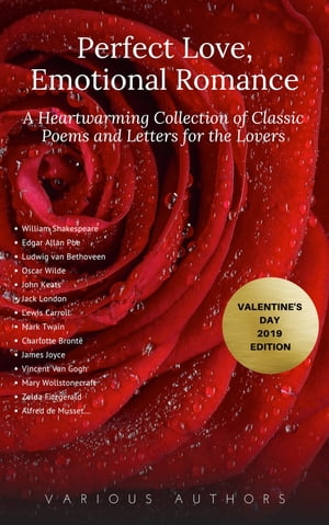 Perfect Love, Emotional Romance: A Heartwarming Collection of 100 Classic Poems and Letters for the Lovers (Valentine 039 s Day 2019 Edition)【電子書籍】 William Shakespeare