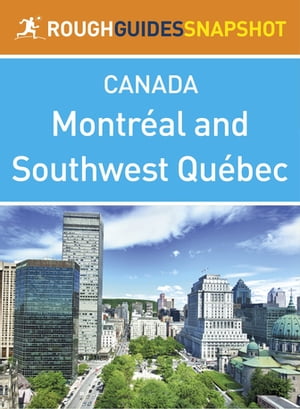 Montreal and Southwest Québec Rough Guides Snapshot Canada (includes Montebello, The Laurentians, the Eastern Townships and Trois-Rivières)