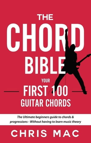 The Chord Bible: Your First 100 Guitar Chords: The Ultimate Beginners Guide To Chords & Progressions - Without Having To Learn Music Theory Fast And Fun Guitar, #1