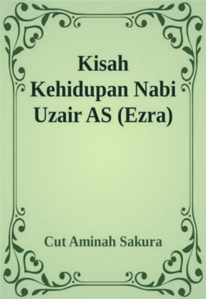 Kisah Kehidupan Nabi Uzair AS (Ezra)