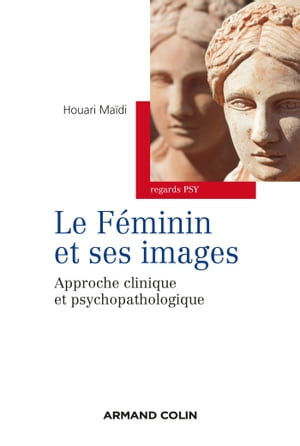 Le f?minin et ses images Approche clinique et psychopathologique【電子書籍】[ Houari Ma?di ]