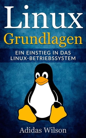 Linux Grundlagen - Ein Einstieg in das Linux-Betriebssystem【電子書籍】[ Adidas Wilson ]