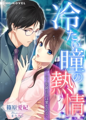 冷たい瞳の熱情～年下眼鏡社長は愛を迫る～