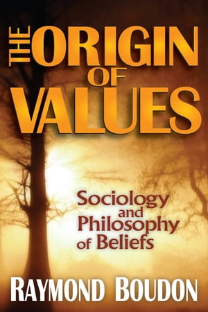 The Origin of Values Reprint Edition: Sociology and Philosophy of Beliefs【電子書籍】 Raymond Boudon