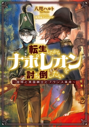 転生したからナポレオンを討ち倒したい ～皇帝と英国紳士とフランス革命～【電子書籍】[ 八咫　ハルト ]