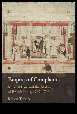 Empires of Complaints Mughal Law and the Making of