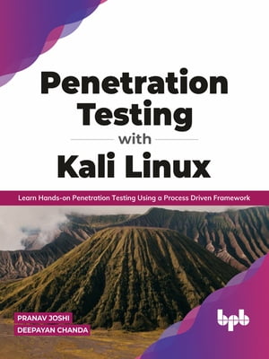 Penetration Testing with Kali Linux Learn Hands-on Penetration Testing Using a Process-Driven Framework (English Edition)【電子書籍】 Pranav Joshi