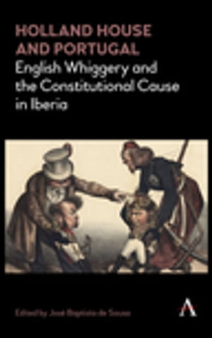 Holland House and Portugal, 17931840 English Whiggery and the Constitutional Cause in Iberia【電子書籍】[ Jose Baptista de Sousa ]