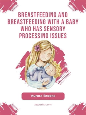 ŷKoboŻҽҥȥ㤨Breastfeeding and breastfeeding with a baby who has sensory processing issuesŻҽҡ[ Aurora Brooks ]פβǤʤ442ߤˤʤޤ