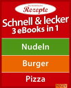 Schnell & lecker - 3 eBooks in 1 Nudeln - Burger - Pizza【電子書籍】
