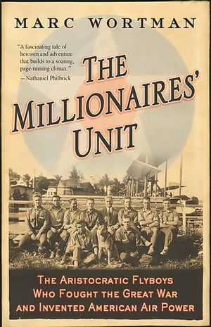 The Millionaires' Unit The Aristocratic Flyboys Who Fought the Great War and Invented American Air Power