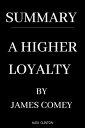 Summary Of A Higher Loyalty by James Comey Truth, Lies, and Leadership【電子書籍】 Alex Clinton