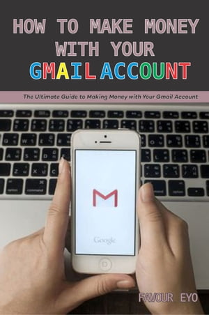 HOW TO MAKE MONEY WITH YOUR GMAIL ACCOUNT